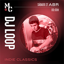 MOBY CLUBBING:
DJ LOOP 
Indie Classics	
SÁBADO 27 de ABRIL. 01h.
