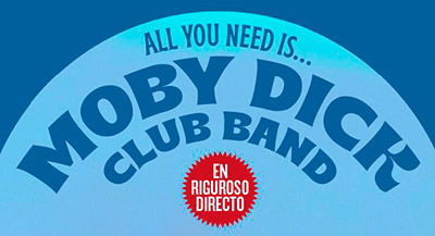 ALL YOU NEED IS...
MOBY DICK CLUB BAND
JUEVES 11 de ABRIL. 00h.
